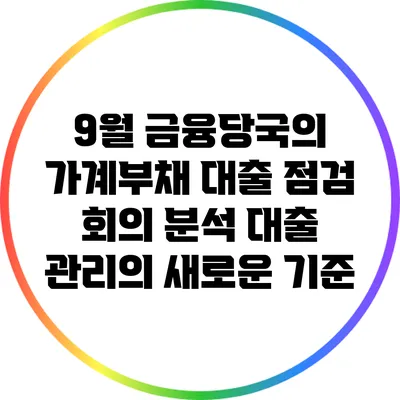 9월 금융당국의 가계부채 대출 점검 회의 분석: 대출 관리의 새로운 기준