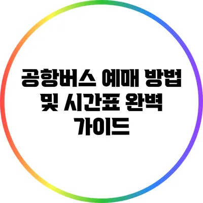 공항버스 예매 방법 및 시간표 완벽 가이드