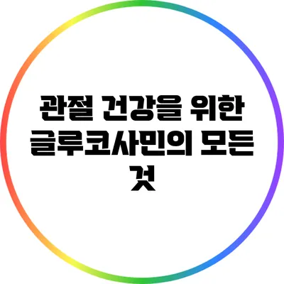 관절 건강을 위한 글루코사민의 모든 것