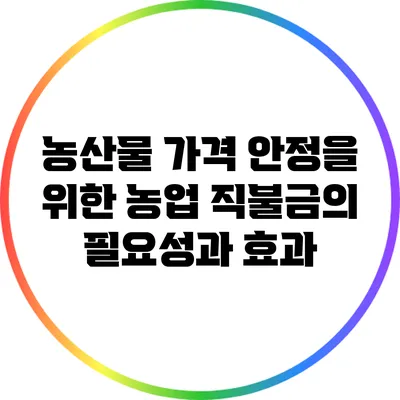 농산물 가격 안정을 위한 농업 직불금의 필요성과 효과