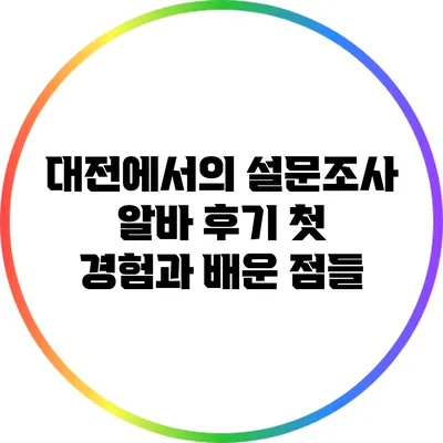 대전에서의 설문조사 알바 후기: 첫 경험과 배운 점들