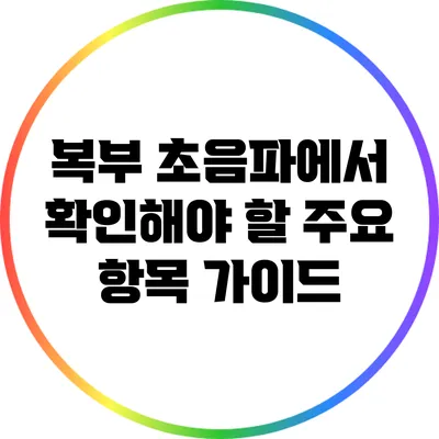 복부 초음파에서 확인해야 할 주요 항목 가이드