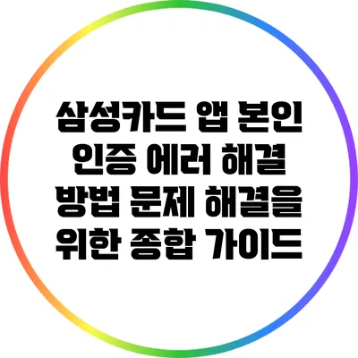 삼성카드 앱 본인 인증 에러 해결 방법: 문제 해결을 위한 종합 가이드