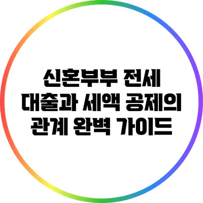 신혼부부 전세 대출과 세액 공제의 관계 완벽 가이드