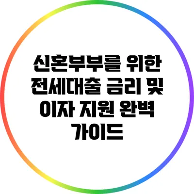 신혼부부를 위한 전세대출 금리 및 이자 지원 완벽 가이드