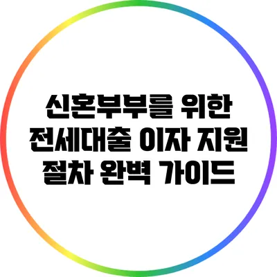신혼부부를 위한 전세대출 이자 지원 절차 완벽 가이드