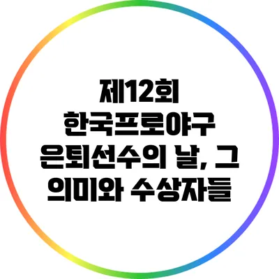 제12회 한국프로야구 은퇴선수의 날, 그 의미와 수상자들