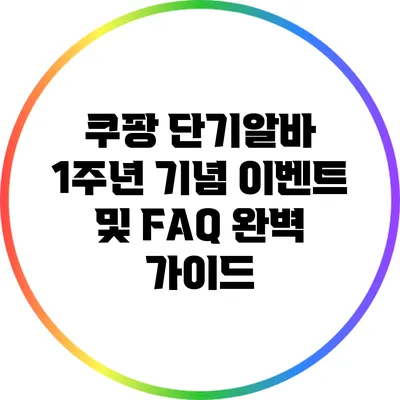 쿠팡 단기알바 1주년 기념 이벤트 및 FAQ 완벽 가이드