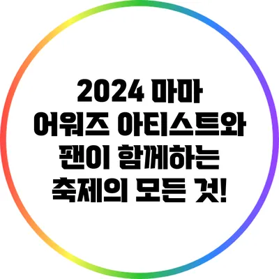 2024 마마 어워즈: 아티스트와 팬이 함께하는 축제의 모든 것!
