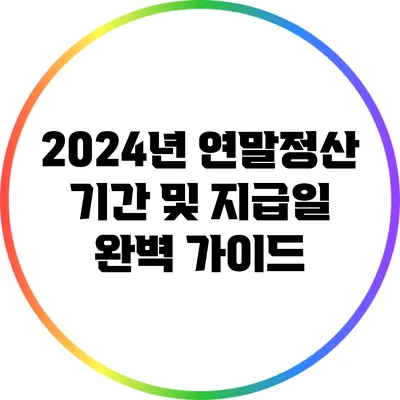 2024년 연말정산 기간 및 지급일 완벽 가이드