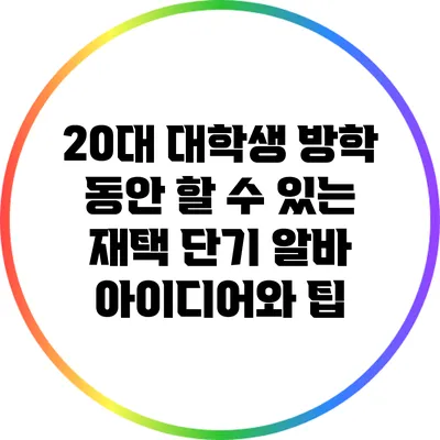 20대 대학생 방학 동안 할 수 있는 재택 단기 알바 아이디어와 팁