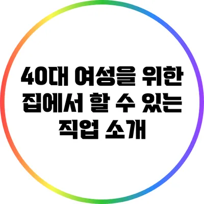 40대 여성을 위한 집에서 할 수 있는 직업 소개