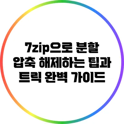 7zip으로 분할 압축 해제하는 팁과 트릭 완벽 가이드