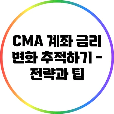 CMA 계좌 금리 변화 추적하기 - 전략과 팁