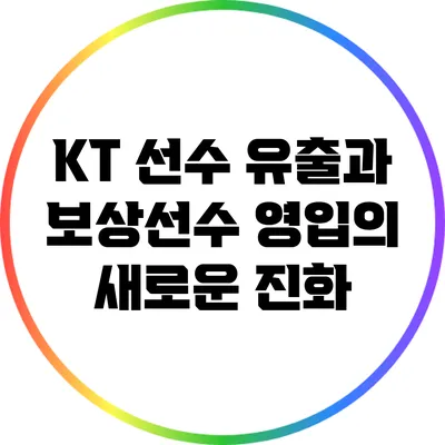 KT 선수 유출과 보상선수 영입의 새로운 진화