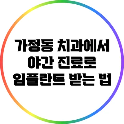 가정동 치과에서 야간 진료로 임플란트 받는 법