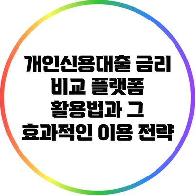 개인신용대출 금리 비교 플랫폼 활용법과 그 효과적인 이용 전략