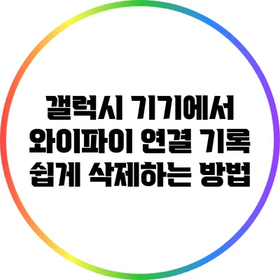 갤럭시 기기에서 와이파이 연결 기록 쉽게 삭제하는 방법
