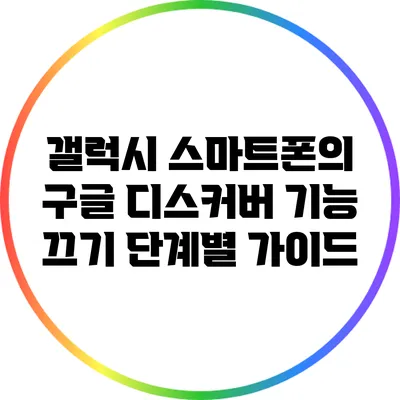 갤럭시 스마트폰의 구글 디스커버 기능 끄기: 단계별 가이드