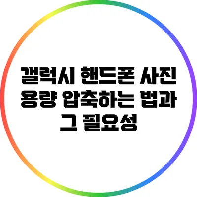 갤럭시 핸드폰 사진 용량 압축하는 법과 그 필요성
