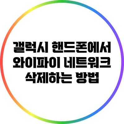 갤럭시 핸드폰에서 와이파이 네트워크 삭제하는 방법