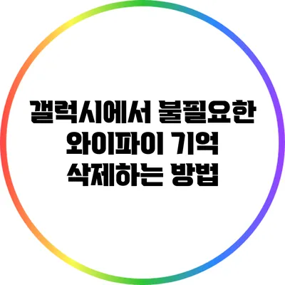 갤럭시에서 불필요한 와이파이 기억 삭제하는 방법