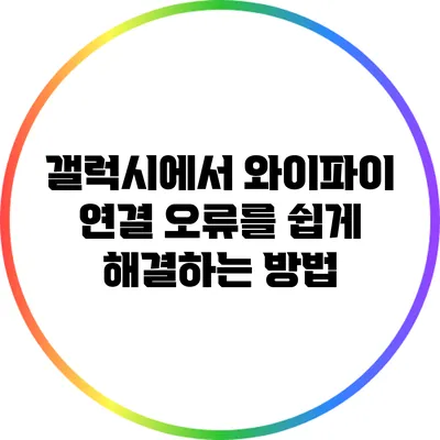 갤럭시에서 와이파이 연결 오류를 쉽게 해결하는 방법