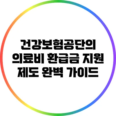 건강보험공단의 의료비 환급금 지원 제도 완벽 가이드