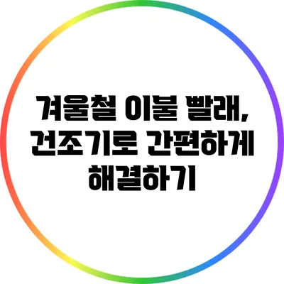겨울철 이불 빨래, 건조기로 간편하게 해결하기
