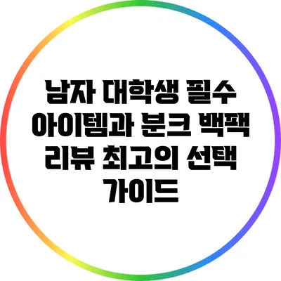 남자 대학생 필수 아이템과 분크 백팩 리뷰: 최고의 선택 가이드