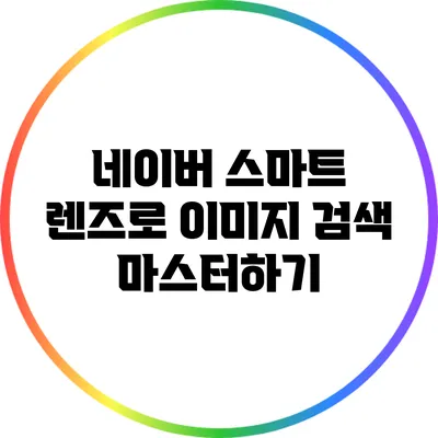 네이버 스마트 렌즈로 이미지 검색 마스터하기