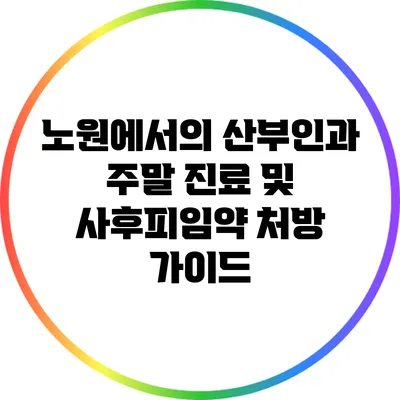 노원에서의 산부인과 주말 진료 및 사후피임약 처방 가이드