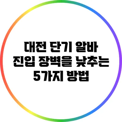 대전 단기 알바: 진입 장벽을 낮추는 5가지 방법