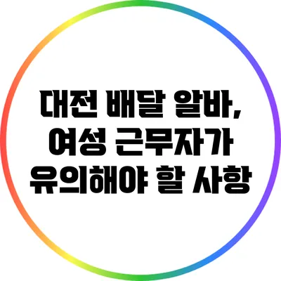 대전 배달 알바, 여성 근무자가 유의해야 할 사항