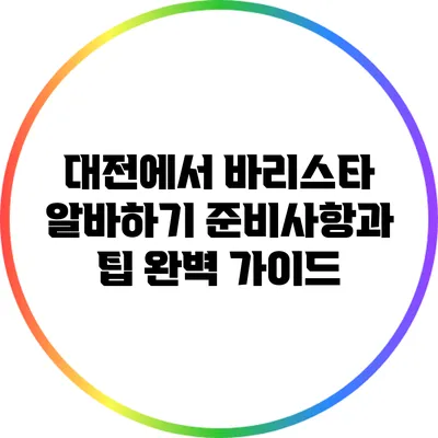 대전에서 바리스타 알바하기: 준비사항과 팁 완벽 가이드