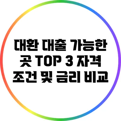 대환 대출 가능한 곳 TOP 3: 자격 조건 및 금리 비교