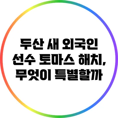 두산 새 외국인 선수 토마스 해치, 무엇이 특별할까?