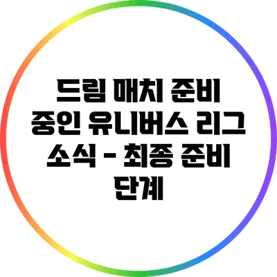 드림 매치 준비 중인 유니버스 리그 소식 - 최종 준비 단계
