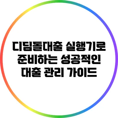 디딤돌대출 실행기로 준비하는 성공적인 대출 관리 가이드