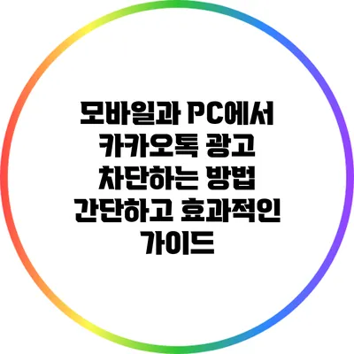 모바일과 PC에서 카카오톡 광고 차단하는 방법: 간단하고 효과적인 가이드