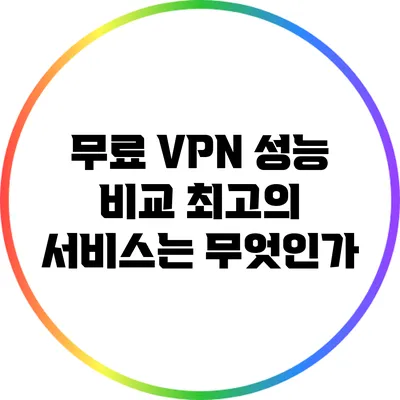 무료 VPN 성능 비교: 최고의 서비스는 무엇인가?