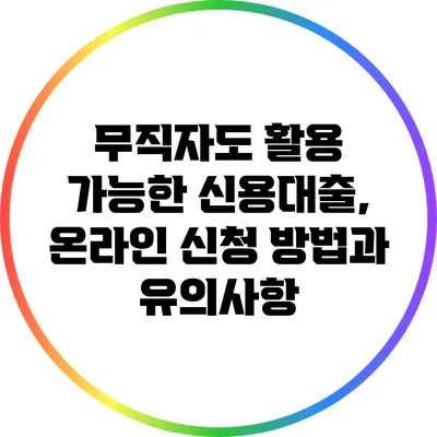 무직자도 활용 가능한 신용대출, 온라인 신청 방법과 유의사항