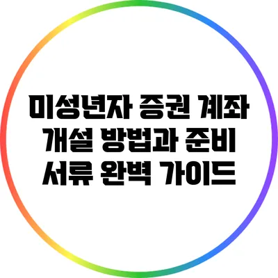 미성년자 증권 계좌 개설 방법과 준비 서류 완벽 가이드