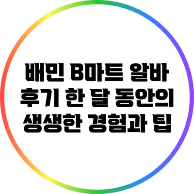 배민 B마트 알바 후기: 한 달 동안의 생생한 경험과 팁