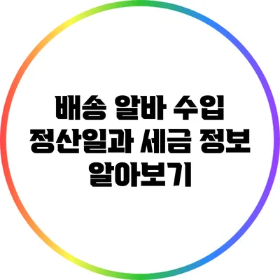 배송 알바 수입 정산일과 세금 정보 알아보기