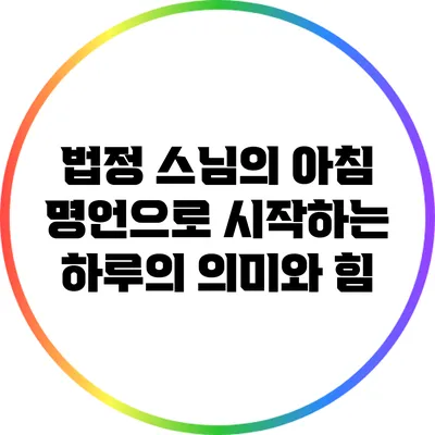 법정 스님의 아침 명언으로 시작하는 하루의 의미와 힘