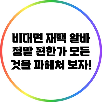 비대면 재택 알바: 정말 편한가? 모든 것을 파헤쳐 보자!