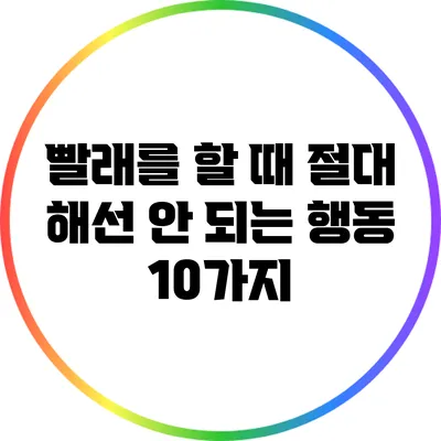 빨래를 할 때 절대 해선 안 되는 행동 10가지