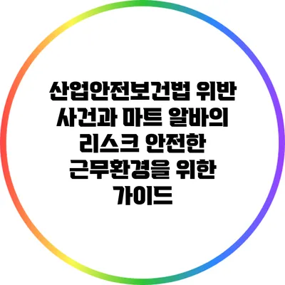 산업안전보건법 위반 사건과 마트 알바의 리스크: 안전한 근무환경을 위한 가이드