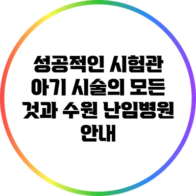 성공적인 시험관 아기 시술의 모든 것과 수원 난임병원 안내